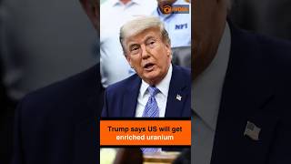 Trump says US will get enriched uranium