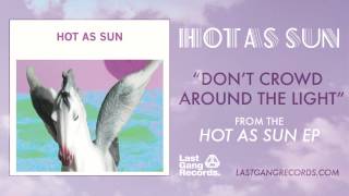 Hot As Sun - Don't Crowd Around The Light