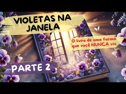 Violetas na Janela - O livro de uma forma que você NUNCA viu. (PARTE 2)