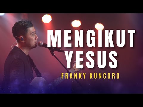 FRANKY KUNCORO - Tak Terbatas, Kaulah Segalanya, Mengikut Yesus, Yesus Kau Sungguh Baik