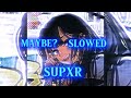 MAYBE SUPXR Slowed
