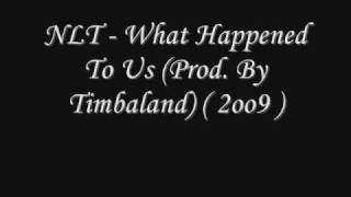 NLT - What Happened To Us Prod By Timbaland 2oo9