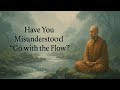 Have You Misunderstood Go With The Flow True Wisdom Isn T About Doing Nothing