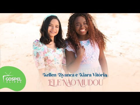 Ele Não Mudou | Kellen Byanca e Kiara Vitória [Gospel Clipes]