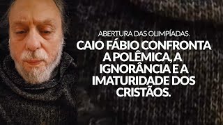 Abertura das Olimpíadas: CAIO FÁBIO CONFRONTA A POLÊMICA, A IGNORÂNCIA E A IMATURIDADE DOS CRISTÃOS.