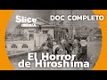 La devastación de Hiroshima: fotografías ocultas y testimonios | SLICE Iberia | DOCUMENTAL COMPLETO