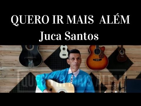 Quero Ir Mais Além - Juca Santos
