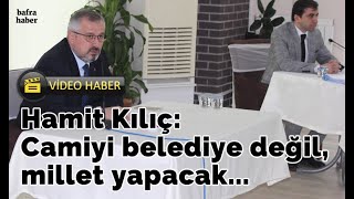 Hamit Kılıç: Camiyi Belediye Değil, Millet Yapacak