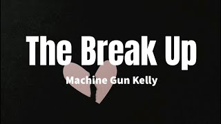 The Break Up - Machine Gun Kelly (Lyrics)
