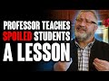 Professor teaches Spoiled Students a Lesson
