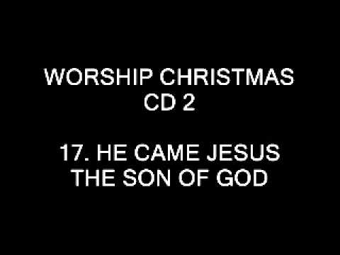 WORSHIP CHRISTMAS CD 2 - 17. HE CAME JESUS THE SON OF GOD