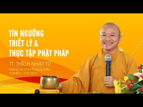 Tín ngưỡng- Triết lý và thực tập Phật pháp - TT. Thích Nhật Từ 