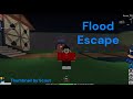 Flood Escape (Why am i so bad)