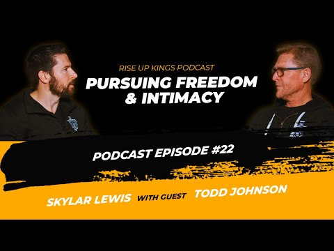Pursuing Freedom and Intimacy with Todd Johnson - Rise Up Kings Podcast