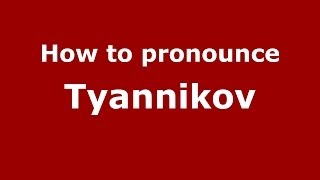 How to pronounce Tyannikov