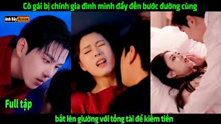 Cô gái bị chính gia đình mình đẩy đến bước đường cùng ép lên giường với tồng tài để kiếm tiền