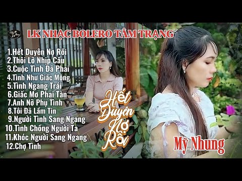 LK Nhạc Bolero Tâm Trạng - HẾT DUYÊN NỢ RỒI - Mỹ Nhung - Ai nghe cũng ghiền