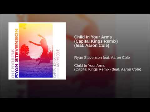 Ryan Stevenson - Child In Your Arms (Capital Kings Remix) (feat Aaron Cole)