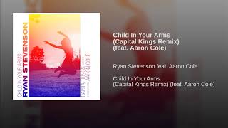 Ryan Stevenson - Child In Your Arms (Capital Kings Remix) (feat Aaron Cole)
