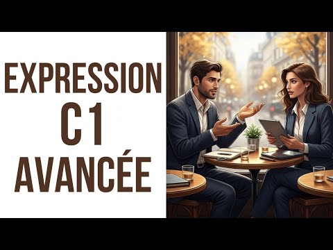 C1 Français | Développer une Expression Profonde, Nuancée et Intelligente (Contexte Réel)