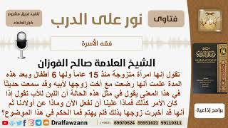 صورة امرأة متزوجة منذ 15 عام ولهم 6 أطفال علمت مؤخراً أنها قد رضعت مع أخت زوجها لأبيه فماذا عليهم؟الفوزان