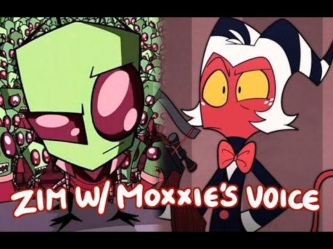 Zim with Moxxie's Voice    [Read Pinned Comment]