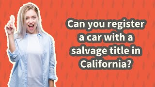 Can you register a car with a salvage title in California?