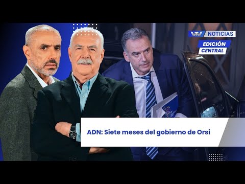 Edición Central 10/10 | ADN: Siete meses del gobierno de Orsi
