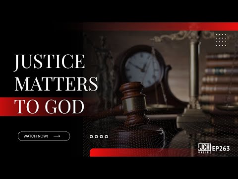 Justice Matters TO God. JCH Online EP263