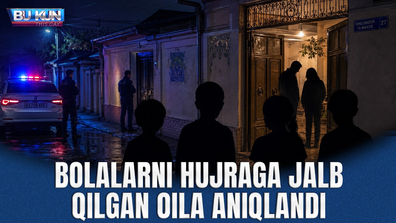 BU KUN - BOLALARNI HUJRAGA JALB QILGAN OILA ANIQLANDI