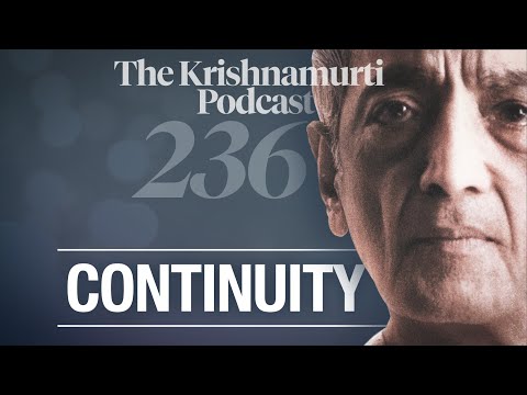 The Krishnamurti Podcast - Ep. 236 - Krishnamurti on Continuity