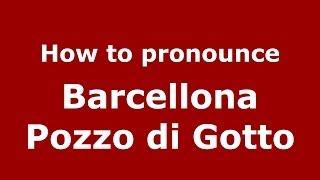 How to pronounce Barcellona Pozzo Di Gotto