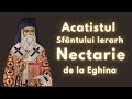 Acatistul Sfantului Nectarie De La Eghina Facatorul De Minuni Si Vindecator De Boli Grele
