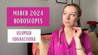 MARCH 2024 Horoscopes: Eclipsed Connections. All Signs.