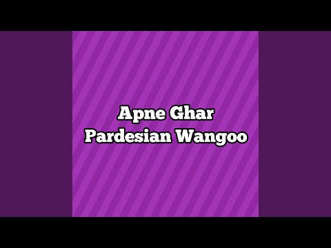Apne Ghar Pardesian Wangoo