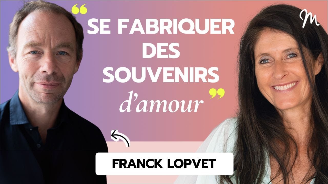 Se fabriquer des souvenirs d’amour avec Franck Lopvet #554