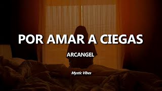 Por Amar A Ciegas Arcangel Letra