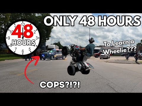 I ONLY HAD 48 HOURS TO LEARN HOW TO WHEELIE!!!