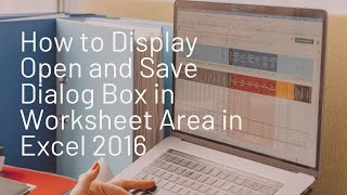 How to Display Open and Save Dialog Box in the Worksheet Area in Excel 2016