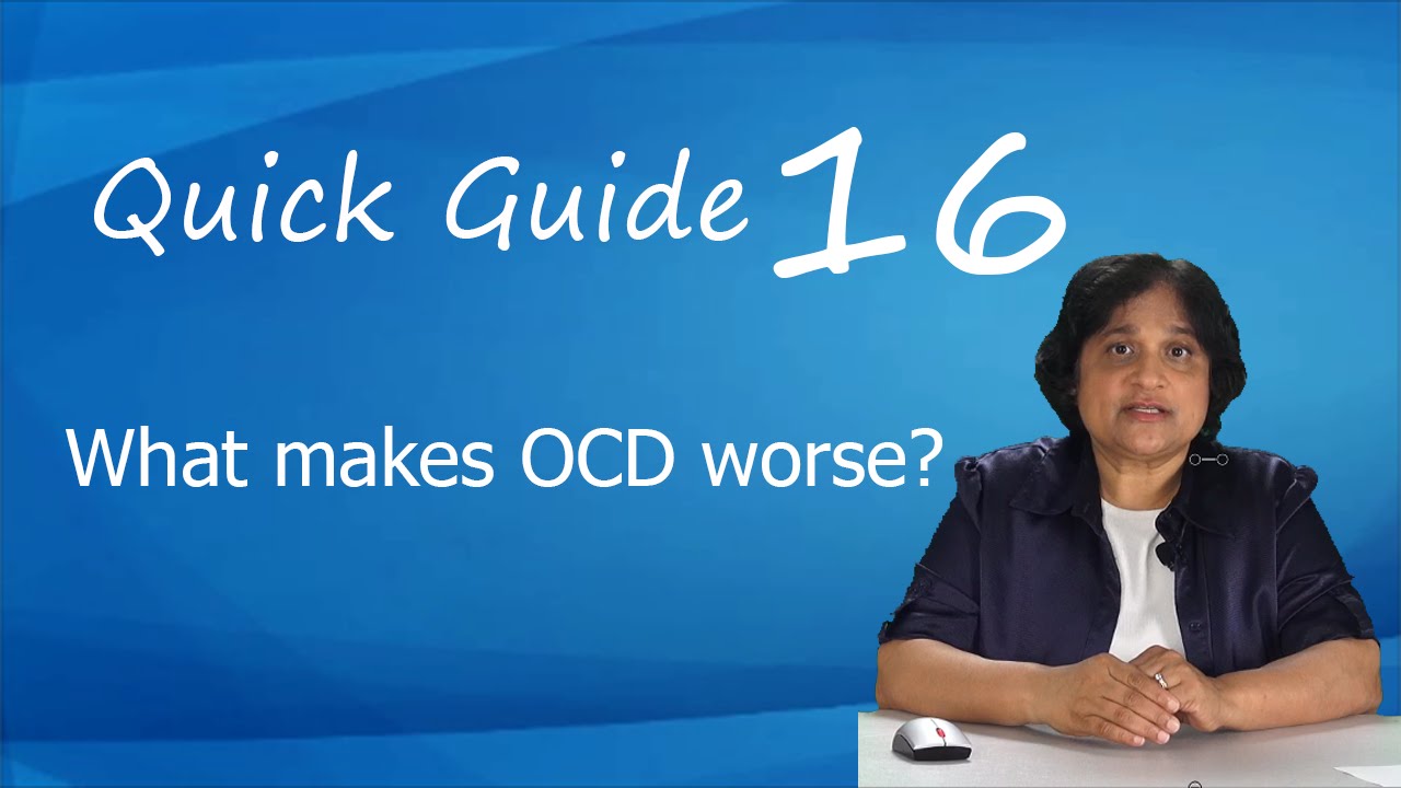 Anxiety and OCD Quick Guide 16: What Makes OCD Worse?