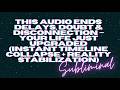 THIS AUDIO ENDS DELAYS DOUBT DISCONNECTION INSTANT TIMELINE SHIFT REALITY STABILIZATION