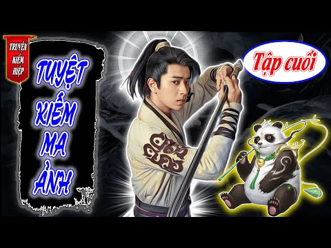Tuyệt Kiếm Ma Ảnh | TRUYỆN KIẾM HIỆP HAY 2025 - Tập Cuối