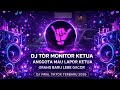 DJ TOR MONITOR KETUA ANGGOTA MAU LAPOR KETUA ORANG BARU LEBE GACOR DJ VIRAL TIKTOK TERBARU 2026