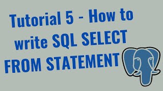 Tutorial 5 - How to write SQL SELECT FROM STATEMENT in Postgres