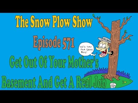 The Snow Plow Show Episode 571 – Get Out Of Your Mothers Basement And Get A Real Job