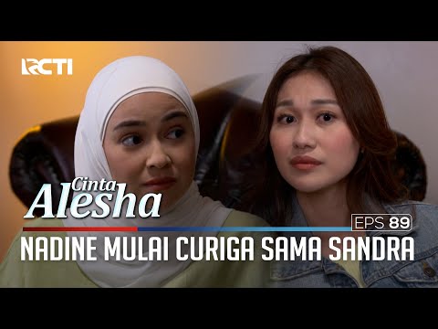 Kali Ini Nadine Yang Curiga Sama Sandra! – Cinta Alesha | Eps. 89-90 (3/5)