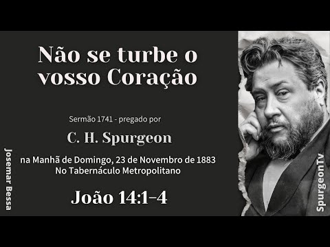 Não se Turbe o Vosso Coração | Sermão 1741  | C. H. Spurgeon | João 14:1-4 @JosemarBessa​