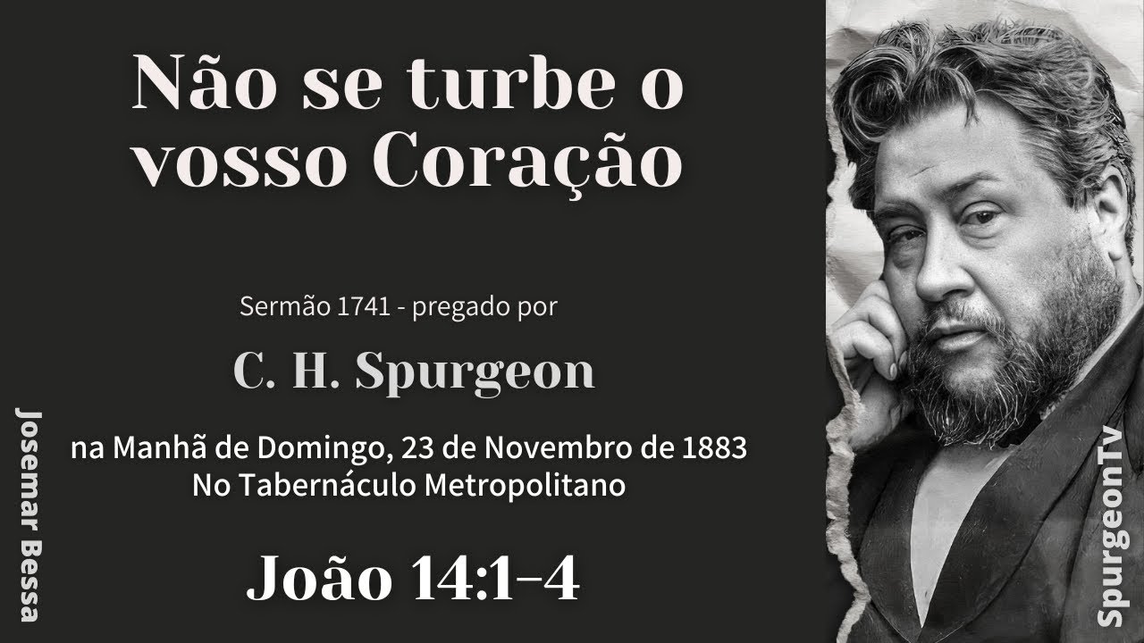 Não se Turbe o Vosso Coração | Sermão 1741  | C. H. Spurgeon | João 14:1-4 @JosemarBessa​
