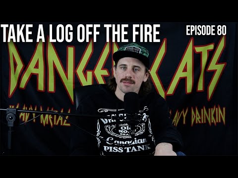 Take A Log Off Tha Fire | Episode 80 - Danger Cats Podcast