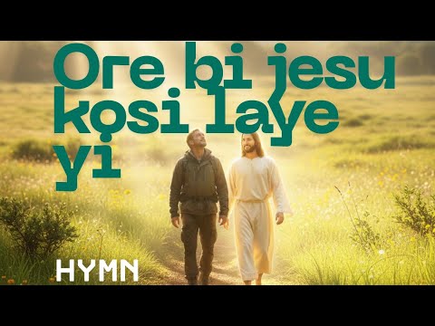 Ore bi jesu kosi laye yi |HYMN